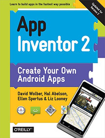 App Inventor 2 (Create Your Own Android Apps) by David Wolber, Hal Abelson, Ellen Spertus, Liz Looney, 9781491906842