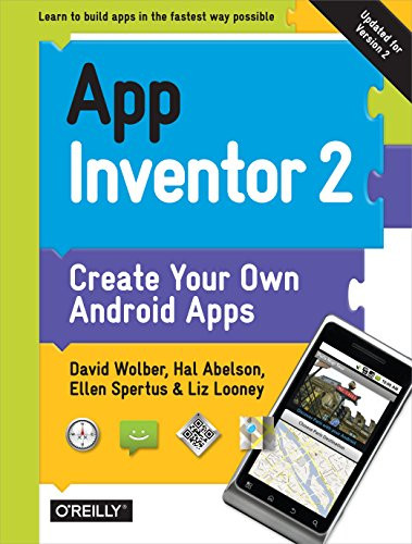 App Inventor 2 (Create Your Own Android Apps) by David Wolber, Hal Abelson, Ellen Spertus, Liz Looney, 9781491906842