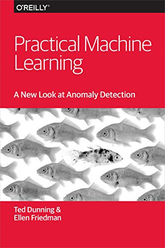 Practical Machine Learning: A New Look at Anomaly Detection by Ted Dunning, Ellen Friedman, 9781491911600
