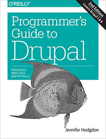 Programmer's Guide to Drupal (Principles, Practices, and Pitfalls) by Jennifer Hodgdon, 9781491911464