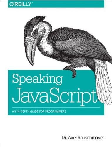 Speaking JavaScript (An In-Depth Guide for Programmers) by Axel Rauschmayer, 9781449365035
