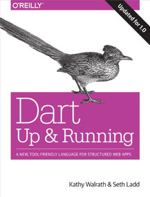 Dart: Up and Running (A New, Tool-Friendly Language for Structured Web Apps) by Kathy Walrath, Seth Ladd, 9781449330897