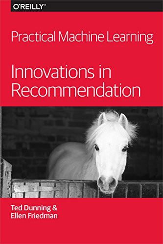 Practical Machine Learning: Innovations in Recommendation by Ted Dunning, Ellen Friedman, 9781491915387