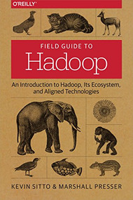 Field Guide to Hadoop (An Introduction to Hadoop, Its Ecosystem, and Aligned Technologies) by Kevin Sitto, Marshall Presser, 9781491947937