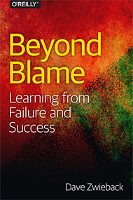 Beyond Blame (Learning From Failure and Success) by Dave Zwieback, 9781491906415