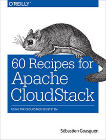 60 Recipes for Apache CloudStack (Using the CloudStack Ecosystem) by Sébastien Goasguen, 9781491910139