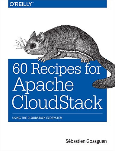 60 Recipes for Apache CloudStack (Using the CloudStack Ecosystem) by Sébastien Goasguen, 9781491910139
