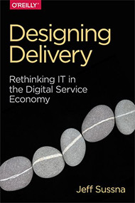 Designing Delivery (Rethinking IT in the Digital Service Economy) by Jeff Sussna, 9781491949887