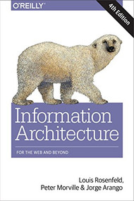 Information Architecture (For the Web and Beyond) by Louis Rosenfeld, Peter Morville, Jorge Arango, 9781491911686
