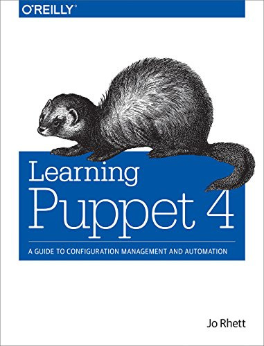 Learning Puppet 4 (A Guide to Configuration Management and Automation) by Jo Rhett, 9781491907665