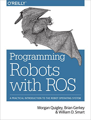 Programming Robots with ROS (A Practical Introduction to the Robot Operating System) by Morgan Quigley, Brian Gerkey, William D. Smart, 9781449323899