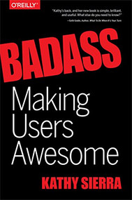 Badass: Making Users Awesome by Kathy Sierra, 9781491919019