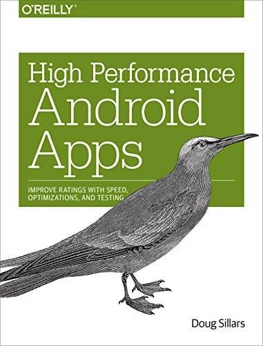 High Performance Android Apps (Improve Ratings with Speed, Optimizations, and Testing) by Doug Sillars, 9781491912515