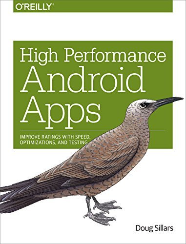 High Performance Android Apps (Improve Ratings with Speed, Optimizations, and Testing) by Doug Sillars, 9781491912515