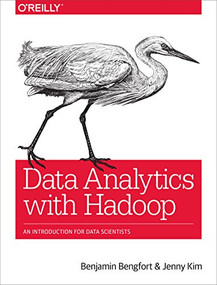 Data Analytics with Hadoop (An Introduction for Data Scientists) by Benjamin Bengfort, Jenny Kim, 9781491913703