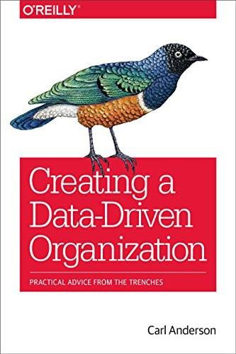 Creating a Data-Driven Organization (Practical Advice from the Trenches) by Carl Anderson, 9781491916919