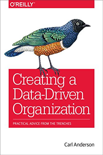 Creating a Data-Driven Organization (Practical Advice from the Trenches) by Carl Anderson, 9781491916919