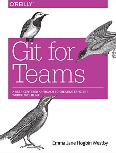 Git for Teams (A User-Centered Approach to Creating Efficient Workflows in Git) by Emma Jane Hogbin Westby, 9781491911181