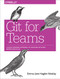 Git for Teams (A User-Centered Approach to Creating Efficient Workflows in Git) by Emma Jane Hogbin Westby, 9781491911181
