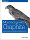 Monitoring with Graphite (Tracking Dynamic Host and Application Metrics at Scale) by Jason Dixon, 9781491916438