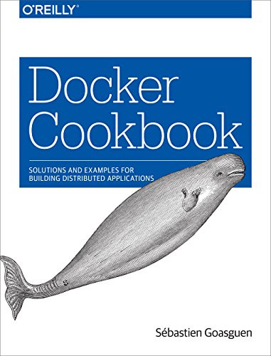 Docker Cookbook (Solutions and Examples for Building Distributed Applications) by SÃ©bastien Goasguen, 9781491919712