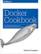 Docker Cookbook (Solutions and Examples for Building Distributed Applications) by SÃ©bastien Goasguen, 9781491919712