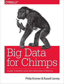 Big Data for Chimps (A Guide to Massive-Scale Data Processing in Practice) by Philip (flip) Kromer, Russell Jurney, 9781491923948
