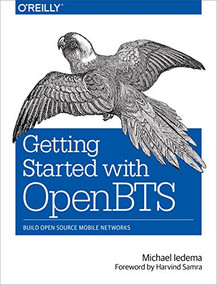 Getting Started with OpenBTS (Build Open Source Mobile Networks) by Michael Iedema, 9781491910658