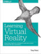 Learning Virtual Reality (Developing Immersive Experiences and Applications for Desktop, Web, and Mobile) by Tony Parisi, 9781491922835