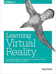 Learning Virtual Reality (Developing Immersive Experiences and Applications for Desktop, Web, and Mobile) by Tony Parisi, 9781491922835