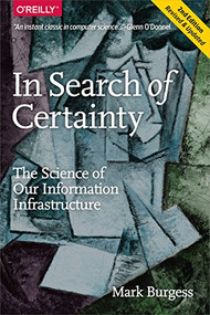 In Search of Certainty (The Science of Our Information Infrastructure) by Mark Burgess, 9781491923078