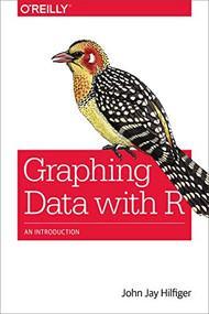 Graphing Data with R (An Introduction) by John Jay Hilfiger, 9781491922613