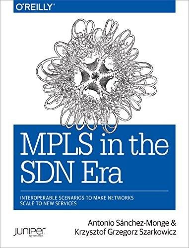 MPLS in the SDN Era (Interoperable Scenarios to Make Networks Scale to New Services) by Antonio Sanchez Monge, Krzysztof Grzegorz Szarkowicz, 9781491905456