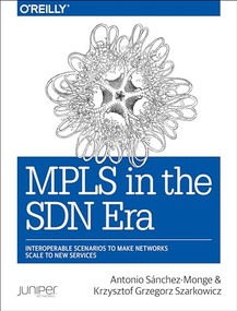 MPLS in the SDN Era (Interoperable Scenarios to Make Networks Scale to New Services) by Antonio Sanchez Monge, Krzysztof Grzegorz Szarkowicz, 9781491905456