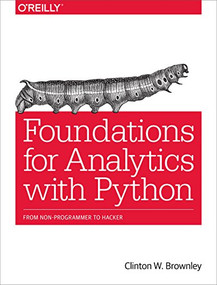 Foundations for Analytics with Python (From Non-Programmer to Hacker) by Clinton W. Brownley, 9781491922538