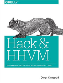 Hack and HHVM (Programming Productivity Without Breaking Things) by Owen Yamauchi, 9781491920879