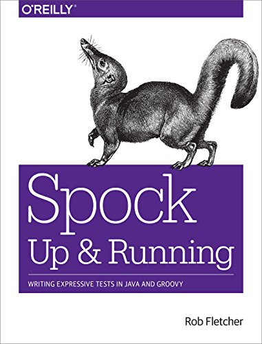Spock: Up and Running (Writing Expressive Tests in Java and Groovy) by Rob Fletcher, 9781491923290