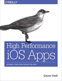 High Performance iOS Apps (Optimize Your Code for Better Apps) by Gaurav Vaish, 9781491911006