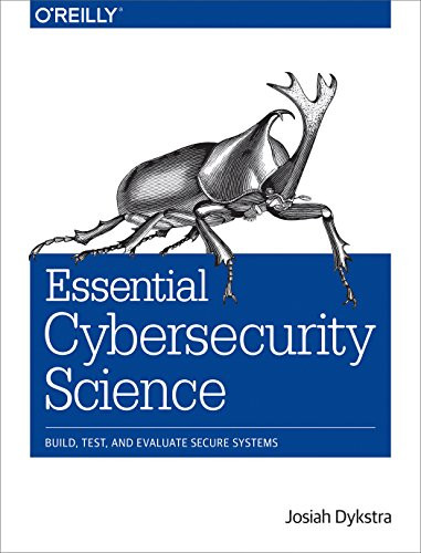 Essential Cybersecurity Science (Build, Test, and Evaluate Secure Systems) by Josiah Dykstra, 9781491920947