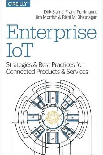 Enterprise IoT (Strategies and Best Practices for Connected Products and Services) by Dirk Slama, Frank Puhlmann, Jim Morrish, Rishi M Bhatnagar, 9781491924839