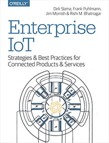 Enterprise IoT (Strategies and Best Practices for Connected Products and Services) by Dirk Slama, Frank Puhlmann, Jim Morrish, Rishi M Bhatnagar, 9781491924839