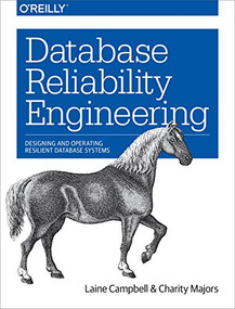 Database Reliability Engineering (Designing and Operating Resilient Database Systems) by Laine Campbell, Charity Majors, 9781491925942