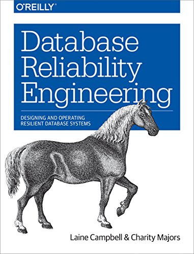 Database Reliability Engineering (Designing and Operating Resilient Database Systems) by Laine Campbell, Charity Majors, 9781491925942