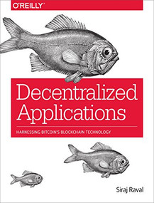 Decentralized Applications (Harnessing Bitcoin's Blockchain Technology) by Siraj Raval, 9781491924549