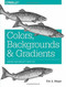 Colors, Backgrounds, and Gradients (Adding Individuality with CSS) by Eric A. Meyer, 9781491927656