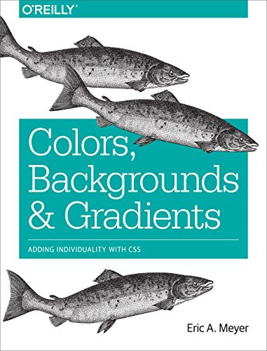 Colors, Backgrounds, and Gradients (Adding Individuality with CSS) by Eric Meyer, 9781491927656