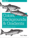 Colors, Backgrounds, and Gradients (Adding Individuality with CSS) by Eric Meyer, 9781491927656