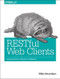 RESTful Web Clients (Enabling Reuse Through Hypermedia) by Mike Amundsen, 9781491921906