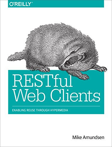 RESTful Web Clients (Enabling Reuse Through Hypermedia) by Mike Amundsen, 9781491921906