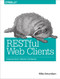 RESTful Web Clients (Enabling Reuse Through Hypermedia) by Mike Amundsen, 9781491921906